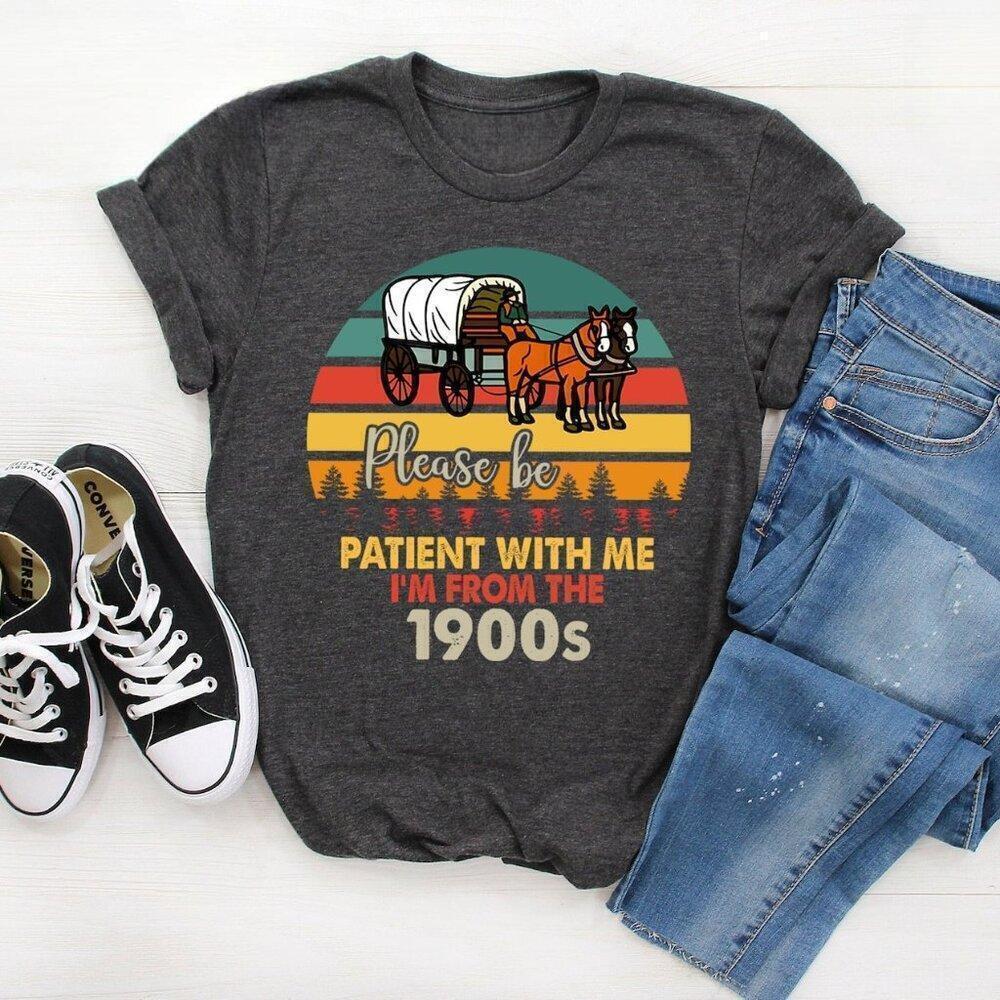 Please Be Patient With Me Im From The 1900s Funny T-Shirt
